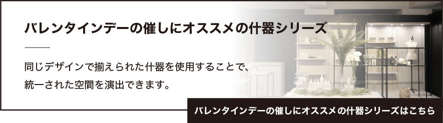 バレンタインにオススメの什器シリーズはこちら